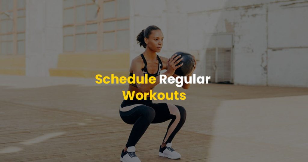 schedule regular workouts