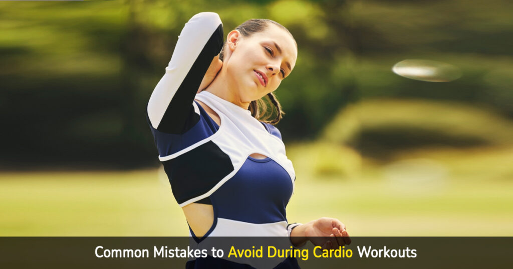 common mistakes to avoid during cardio workouts