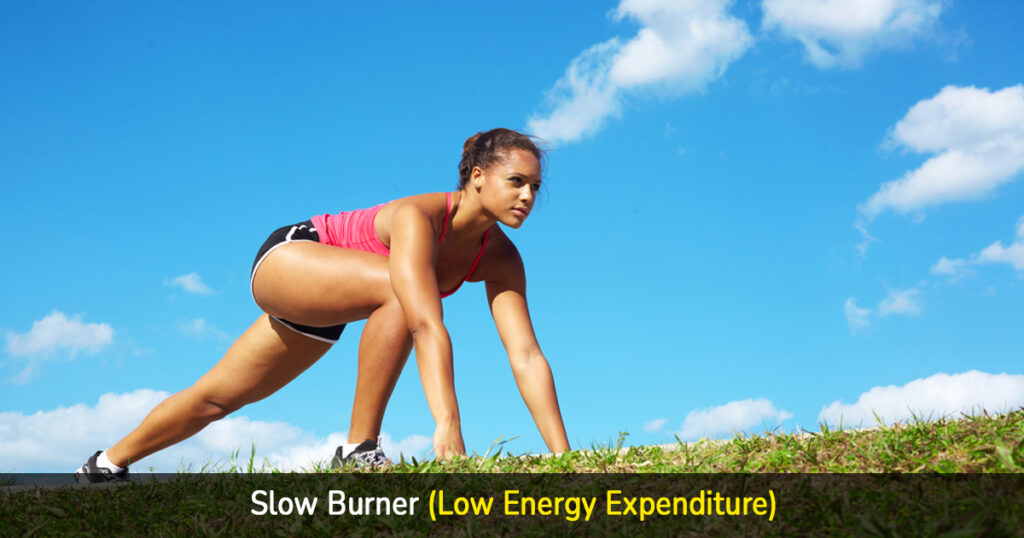slow burner (low energy expenditure)