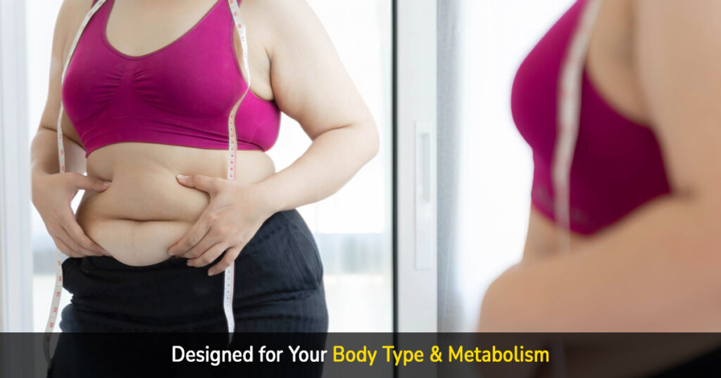 designed for your body type & metabolism
